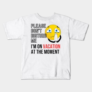 please don't disturb me, I'm on vacation at the moment Kids T-Shirt